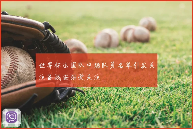 世界杯法国队中场队员名单引发关注备战安排受关注